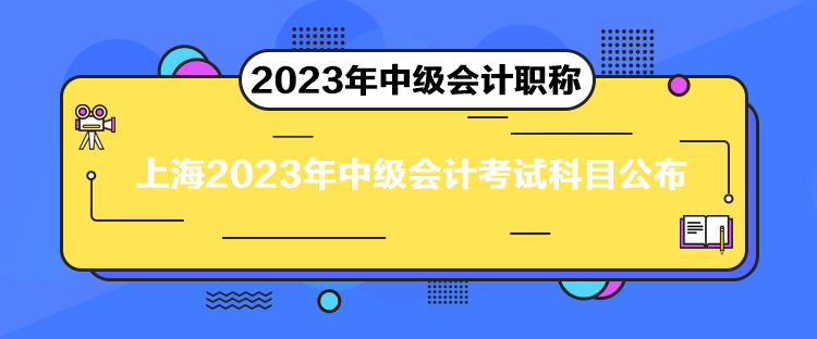 上海2023年中級(jí)會(huì)計(jì)考試科目公布