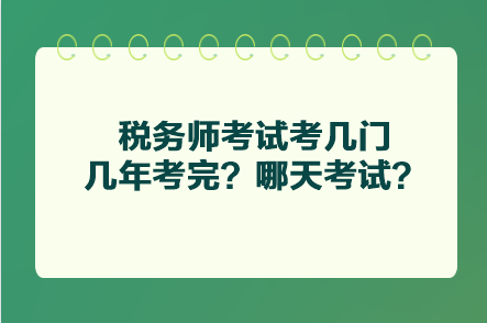 稅務(wù)師考試考幾門幾年考完？哪天考試？