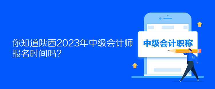 你知道陜西2023年中級(jí)會(huì)計(jì)師報(bào)名時(shí)間嗎？