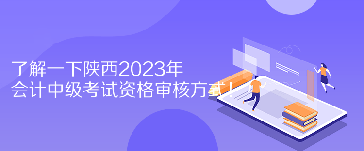 了解一下陜西2023年會(huì)計(jì)中級(jí)考試資格審核方式！  