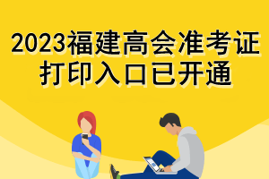 2023福建高會準(zhǔn)考證打印入口已開通