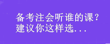 備考注會聽誰的課？我建議你這樣選...