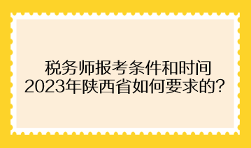 稅務師報考條件和時間2023年陜西省如何要求的？