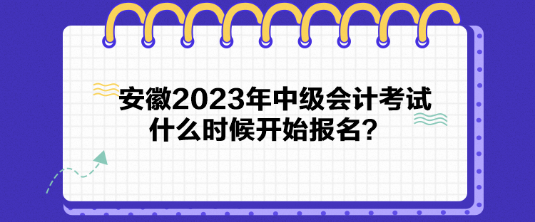 安徽2023年中級(jí)會(huì)計(jì)考試什么時(shí)候開始報(bào)名？