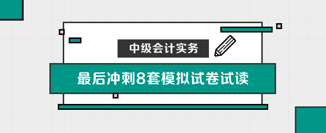 中級會計實(shí)務(wù)沖刺8套模擬試卷嘗鮮閱讀