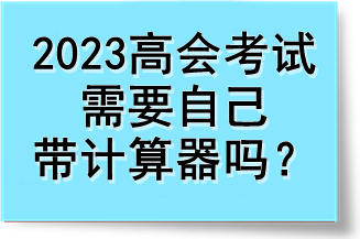 2023高會(huì)考試需要自己帶計(jì)算器嗎？