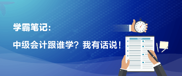 關于中級會計職稱跟誰學 我有話說