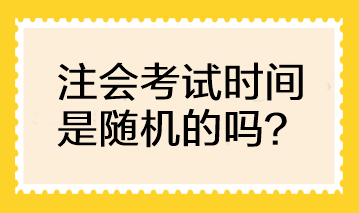 注會考試時間是隨機的嗎？可以自行選擇考試時間嗎？