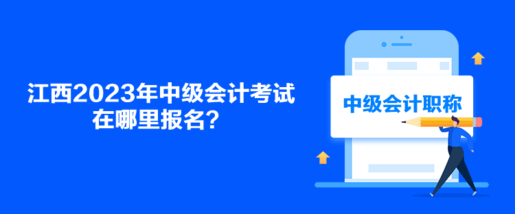 江西2023年中級會計考試在哪里報名？