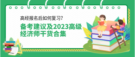 高經(jīng)報(bào)名后如何復(fù)習(xí)？來(lái)看備考建議及2023高級(jí)經(jīng)濟(jì)師干貨合集