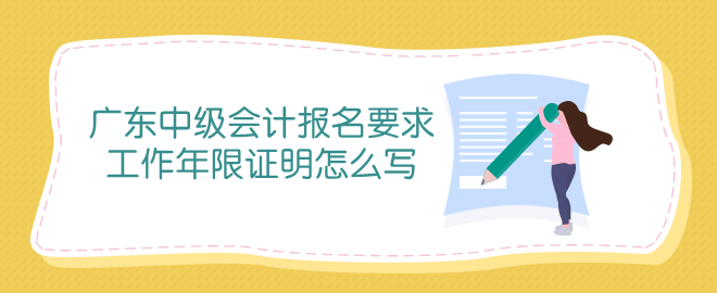 廣東中級會計報名條件中工作年限證明怎么寫？