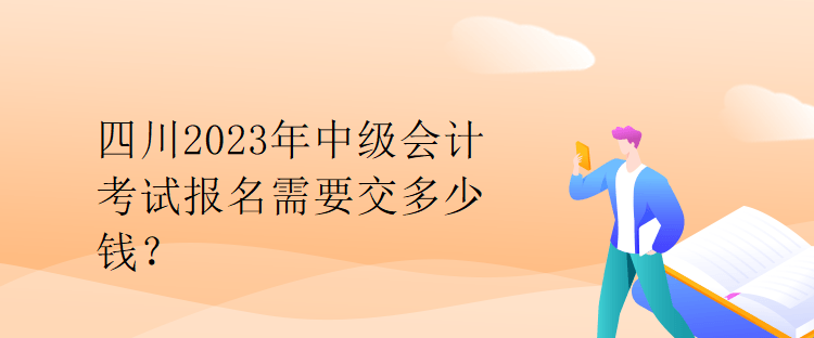 四川2023年中級(jí)會(huì)計(jì)考試報(bào)名需要交多少錢(qián)？