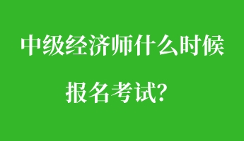 中級(jí)經(jīng)濟(jì)師什么時(shí)候報(bào)名考試？