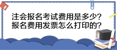 注會報名考試費(fèi)用是多少？報名費(fèi)用發(fā)票怎么打印的？