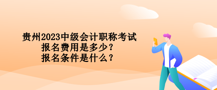 貴州2023中級會計職稱考試報名費用是多少？報名條件是什么？