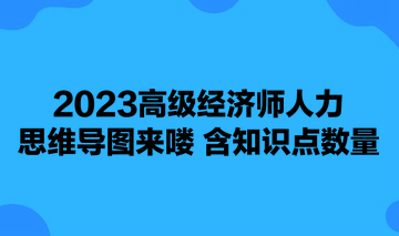 2023高級經濟師人力思維導圖來嘍 含知識點數量 可下載