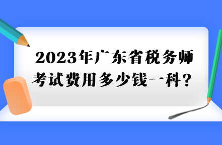 2023年廣東省稅務(wù)師考試費(fèi)用多少錢一科？