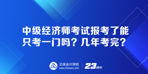 中級經(jīng)濟(jì)師考試報(bào)考了能只考一門嗎？幾年考完？