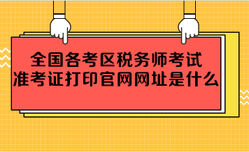 全國各考區(qū)稅務(wù)師考試準考證打印官網(wǎng)網(wǎng)址是什么？