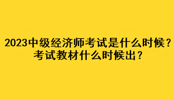 2023年中級經(jīng)濟(jì)師考試是什么時候？考試教材什么時候出？