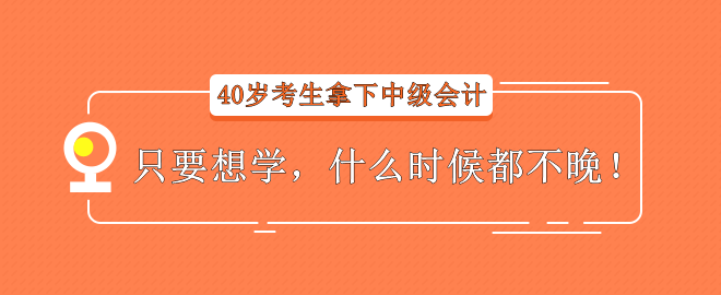 【經驗分享】40歲考生拿下中級會計——只要想學，什么時候都不晚！