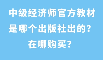 中級經濟師官方教材是哪個出版社出的？在哪購買？