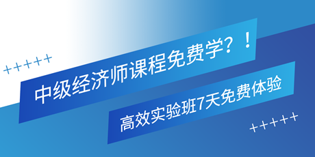 中級(jí)經(jīng)濟(jì)師課程免費(fèi)學(xué)？！高效實(shí)驗(yàn)班7天免費(fèi)體驗(yàn) 別錯(cuò)過！