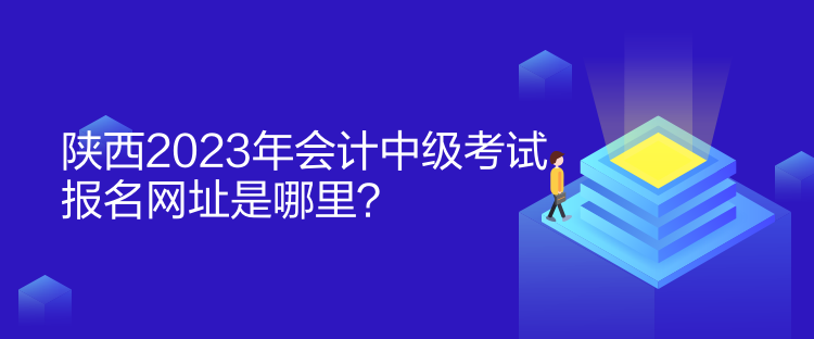 陜西2023年會計中級考試報名網址是哪里？