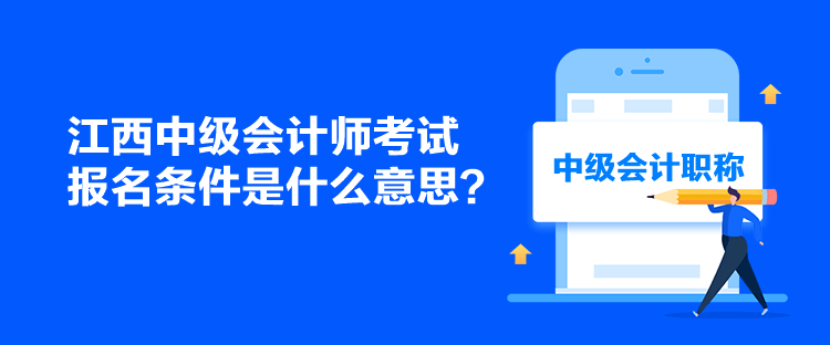 江西中級會計師考試報名條件是什么意思？