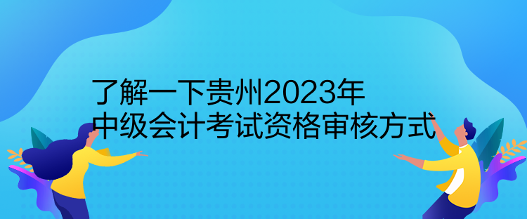 了解一下貴州2023年中級(jí)會(huì)計(jì)考試資格審核方式