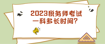 2023稅務(wù)師考試一科多長(zhǎng)時(shí)間？