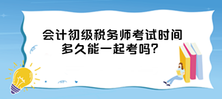 會計初級稅務師考試時間多久能一起考嗎？