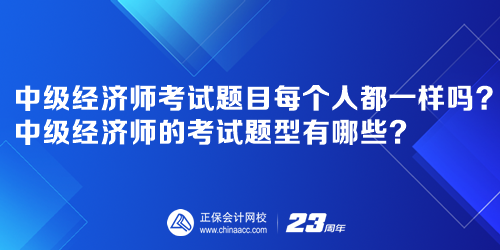 中級經(jīng)濟師考試題目每個人都一樣嗎？中級經(jīng)濟師的考試題型有哪些？