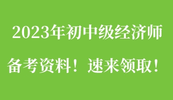 一文搞定：2023年初中級經(jīng)濟師備考資料！速來領(lǐng)?。? suffix=