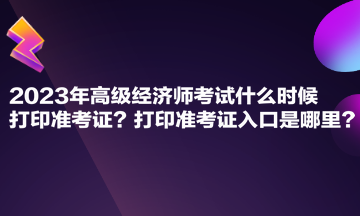 2023年高級經濟師考試什么時候打印準考證？打印準考證入口是哪里？