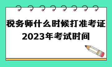 稅務(wù)師什么時(shí)候打準(zhǔn)考證2023年考試時(shí)間