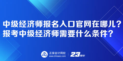 中級經(jīng)濟(jì)師報(bào)名入口官網(wǎng)在哪兒？報(bào)考中級經(jīng)濟(jì)師需要什么條件？