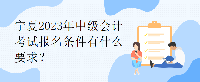 寧夏2023年中級會計考試報名條件有什么要求？