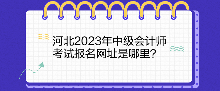 河北2023年中級會計師考試報名網(wǎng)址是哪里？