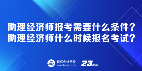 助理經(jīng)濟(jì)師報(bào)考需要什么條件？助理經(jīng)濟(jì)師什么時(shí)候報(bào)名考試？