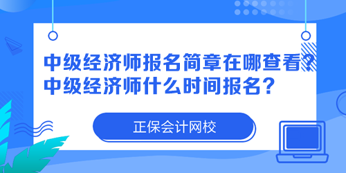 中級(jí)經(jīng)濟(jì)師報(bào)名簡章在哪查看？中級(jí)經(jīng)濟(jì)師什么時(shí)間報(bào)名？