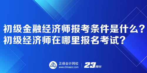 初級(jí)金融經(jīng)濟(jì)師報(bào)考條件是什么？初級(jí)經(jīng)濟(jì)師在哪里報(bào)名考試？