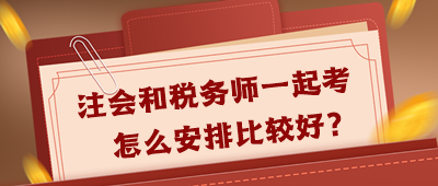 注會和稅務師一起考怎么安排好呢？