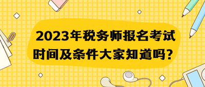 2023年稅務(wù)師報(bào)名考試時(shí)間及條件大家知道嗎？