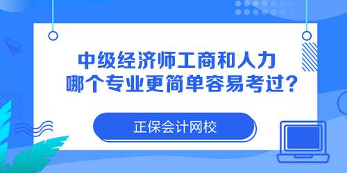 中級(jí)經(jīng)濟(jì)師工商管理和人力資源哪個(gè)專業(yè)更簡單容易考過？