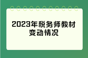 2023年稅務師教材變動情況