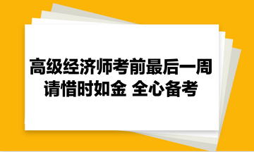 高級(jí)經(jīng)濟(jì)師考前最后一周：請(qǐng)惜時(shí)如金 全心備考