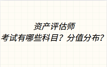 資產(chǎn)評估師考試有哪些科目？分值分布？