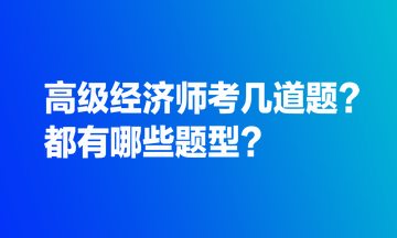 高級經(jīng)濟(jì)師考幾道題？都有哪些題型？