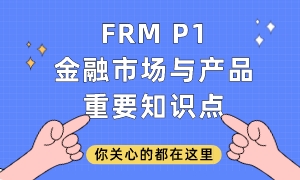 FRM P1金融市場與產(chǎn)品重要知識(shí)點(diǎn)